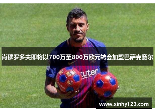 肖穆罗多夫即将以700万至800万欧元转会加盟巴萨克赛尔